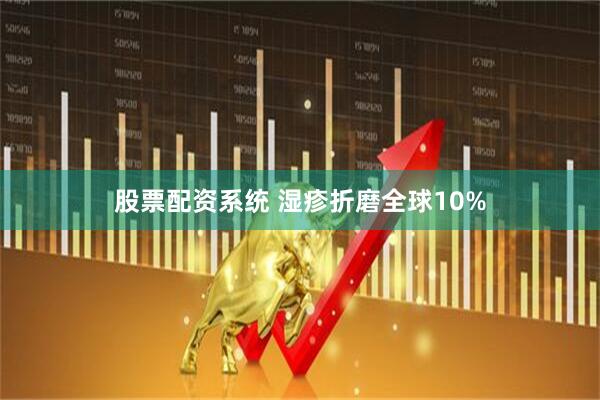 股票配资系统 湿疹折磨全球10%
